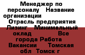 Менеджер по персоналу › Название организации ­ Fusion Service › Отрасль предприятия ­ Лизинг › Минимальный оклад ­ 20 000 - Все города Работа » Вакансии   . Томская обл.,Томск г.